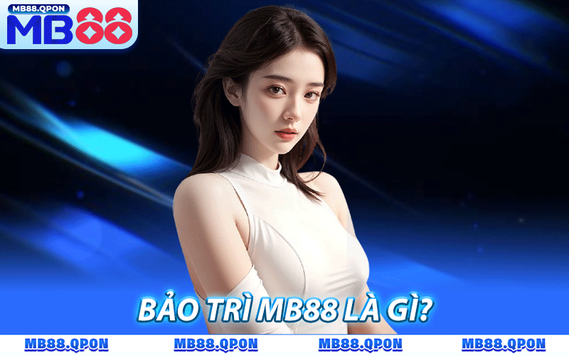 Bảo Trì MB88 | Cập Nhật Thông Tin Mới Nhất Và Cách Khắc Phục 4 Bảo trì MB88 là gì?