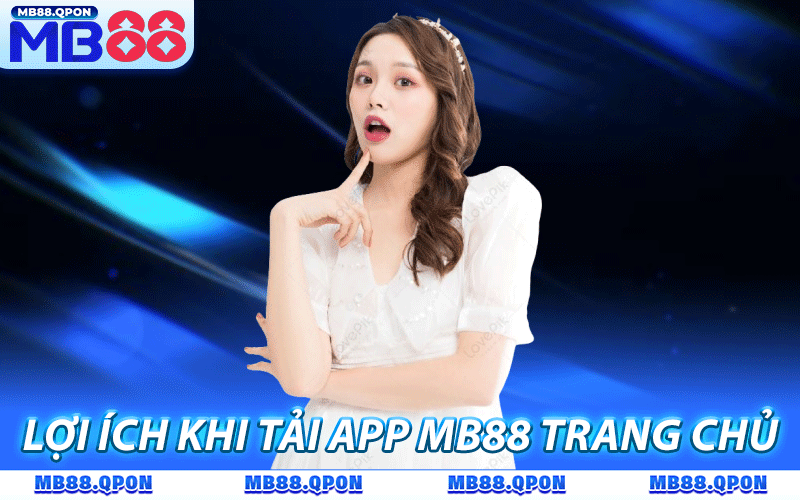 Tải App MB88 - Chia Sẻ Cách Download Ứng Dụng Thành Công 100% 7 Lợi ích khi tải app MB88 về điện thoại là gì?