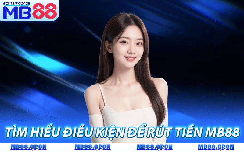 Rút Tiền MB88 - Cách Nhận Thưởng Nhanh, An Toàn Từ A - Z 8 Tìm hiểu điều kiện để rút tiền MB88 thành công